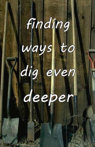 finding ways to dig even deeper