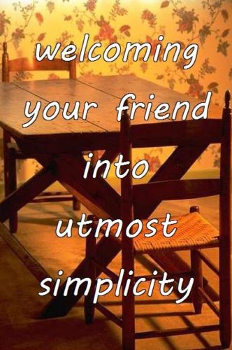 welcoming your friend into utmost simplicity