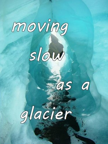 moving slow as a glacier