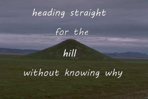 heading straight for the hill without knowing why
