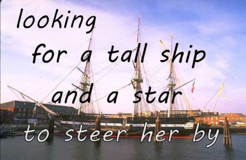 looking for a tall ship and a star to steer her by