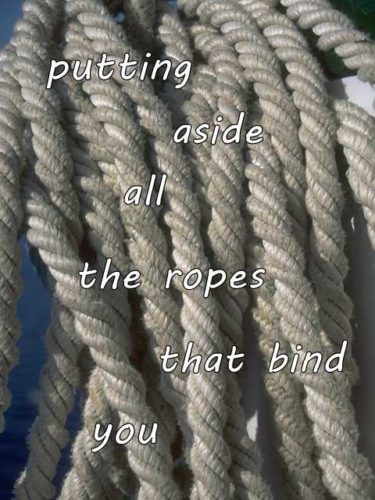 putting aside all the ropes that bind you