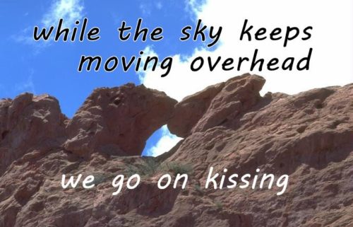 while the sky keeps moving overhead we go on kissing