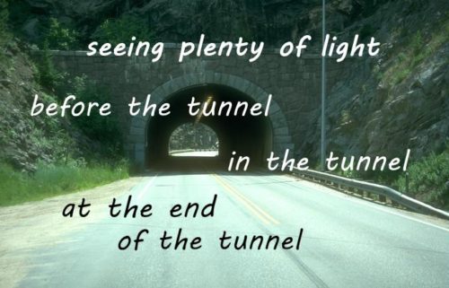 seeing plenty of light before the tunnel, in the tunnel, at the end of the tunnel