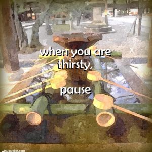 When you are thirsty, pause