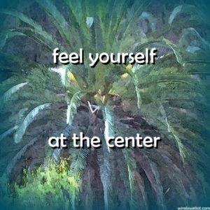 Feel yourself at the center