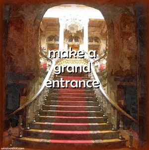 Make a grand entrance