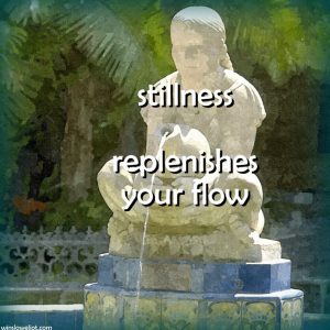 Stillness replenishes your flow