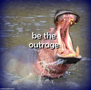 Be the outrage