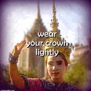 Wear your crown lightly