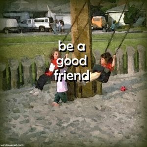 Be a good friend