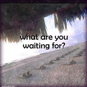 What are you waiting for?