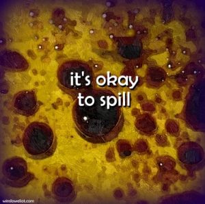 It’s okay to spill