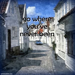 Go where you’ve never been