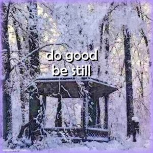 Do good — be still