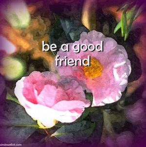 Be a good friend