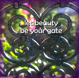 Let beauty be your gate