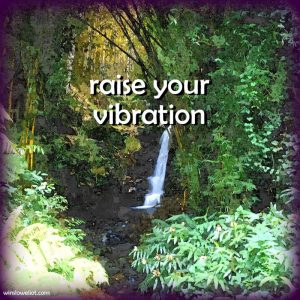 Raise your vibration