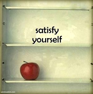 Satisfy yourself