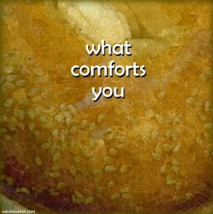 What comforts you?