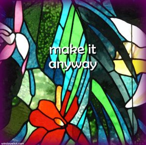 Make it anyway