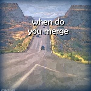 When do you merge?