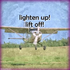 Lighten up! Lift off!