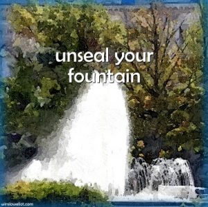 Unseal your fountain