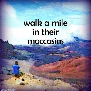 Walk a mile in their moccasins