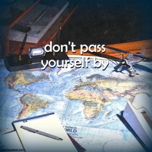 Don’t pass yourself by