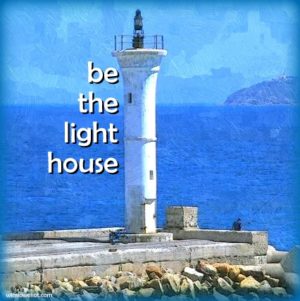 Be the lighthouse