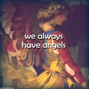 We always have angels